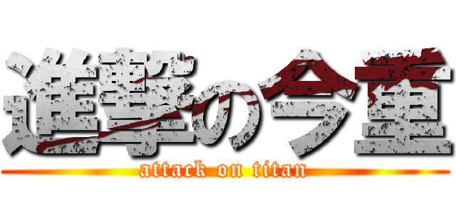 進撃の今重 (attack on titan)