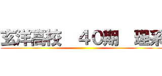 玄洋高校  ４０期  理系 ()