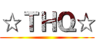 ☆ＴＨＱ☆ ()