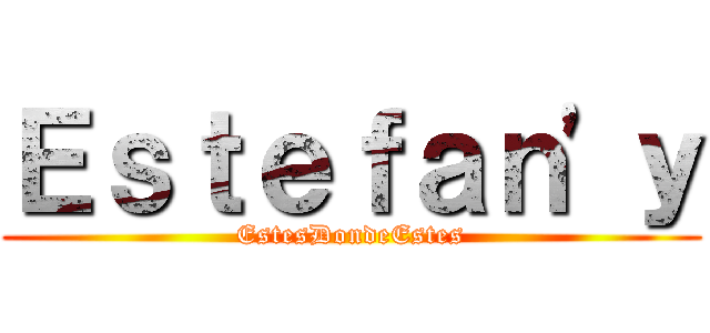 Ｅｓｔｅｆａｎ\'ｙ (EstesDondeEstes)