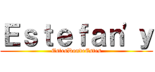 Ｅｓｔｅｆａｎ\'ｙ (EstesDondeEstes)