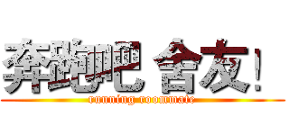 奔跑吧 舍友！ (running roommate)