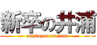 新卒の井浦 (employee on iura)