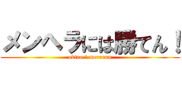 メンヘラには勝てん！ (okino ＆ merurun)