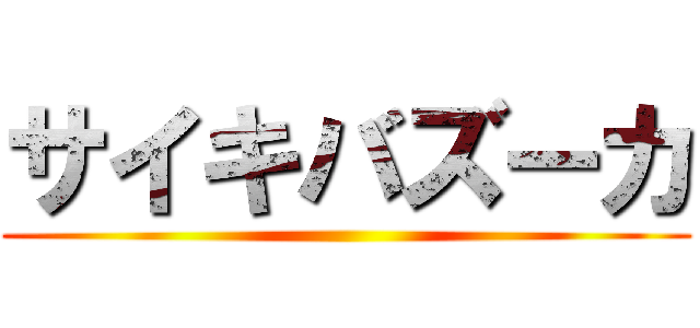 サイキバズーカ ()
