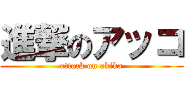 進撃のアッコ (attack on akiko)