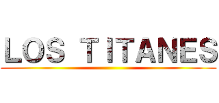 ＬＯＳ ＴＩＴＡＮＥＳ ()