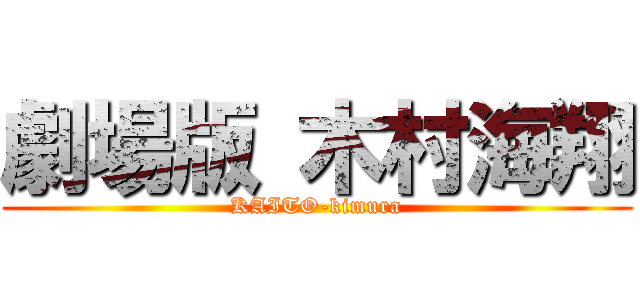 劇場版 木村海翔 (KAITO-kimura)