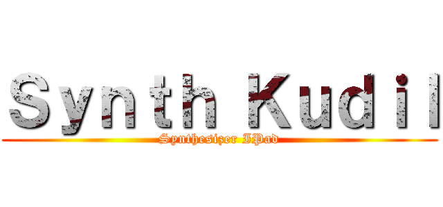 Ｓｙｎｔｈ Ｋｕｄｉｌ (Synthesizer IPad)