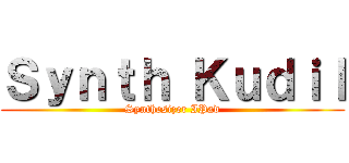 Ｓｙｎｔｈ Ｋｕｄｉｌ (Synthesizer IPad)
