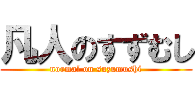凡人のすずむし (normal on suzumushi)