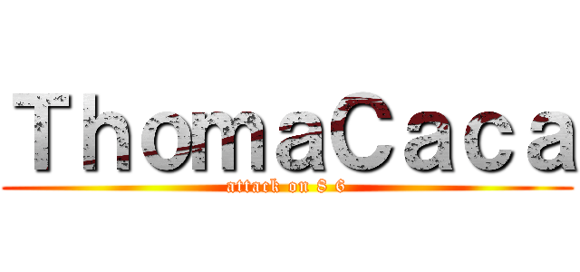 ＴｈｏｍａＣａｃａ (attack on 8 6)