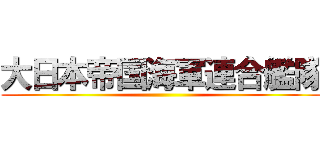 大日本帝国海軍連合艦隊 ()