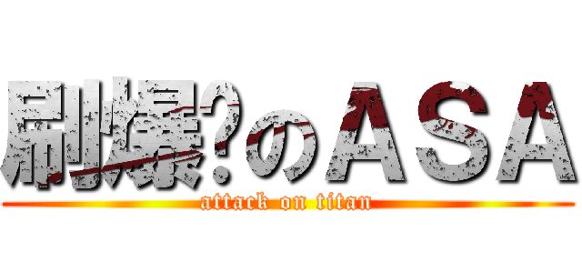 刷爆卡のＡＳＡ (attack on titan)