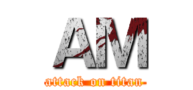 ＡＭ (attack on titan)