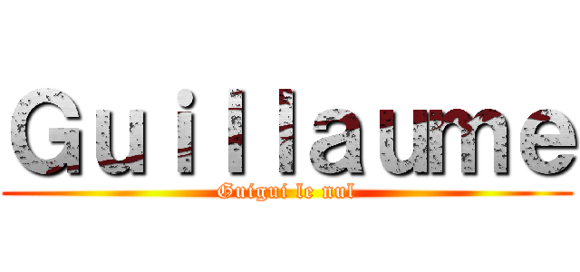 Ｇｕｉｌｌａｕｍｅ (Guigui le nul)