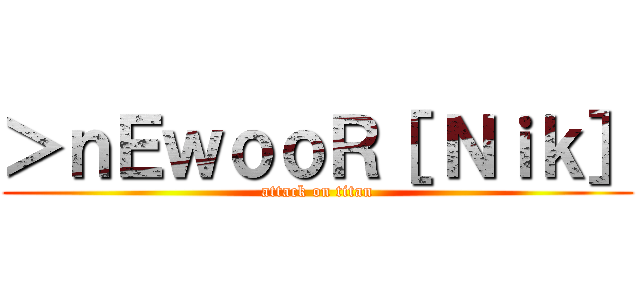 ＞ｎＥｗｏｏＲ［ Ｎｉｋ］ (attack on titan)