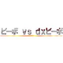 ビーボ ｖｓ ｄｘビーボ (罪を重ねすぎた編)
