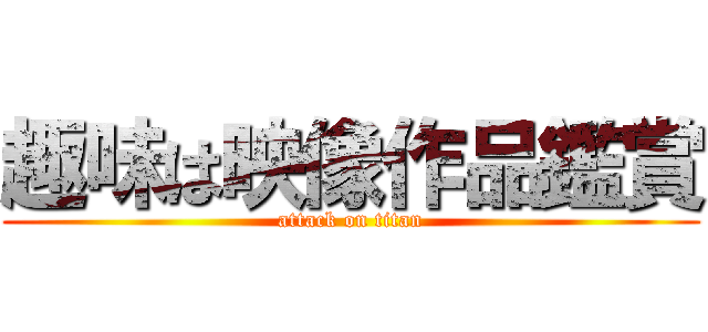 趣味は映像作品鑑賞 (attack on titan)