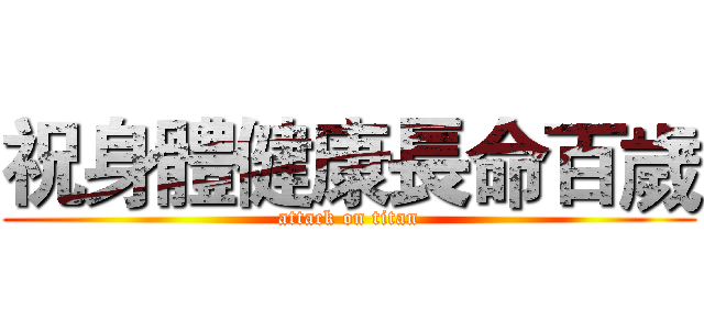 祝身體健康長命百歲 (attack on titan)