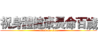 祝身體健康長命百歲 (attack on titan)