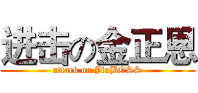 进击の金正恩 (attack on JinBOSS)