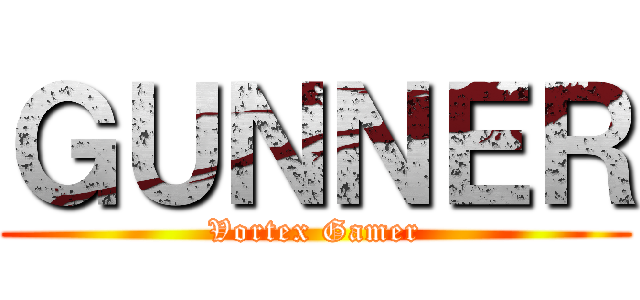 ＧＵＮＮＥＲ (Vortex Gamer)