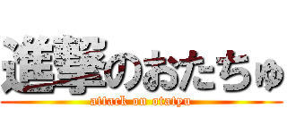 進撃のおたちゅ (attack on otatyu)