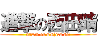 進撃の西田晴 (attack on nishida sei)