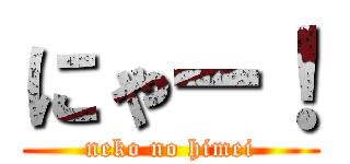 にゃー！ (neko no himei)