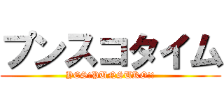 プンスコタイム (YES!PUNSUKO!!)