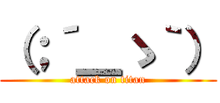 （；´＿ゝ｀） (attack on titan)