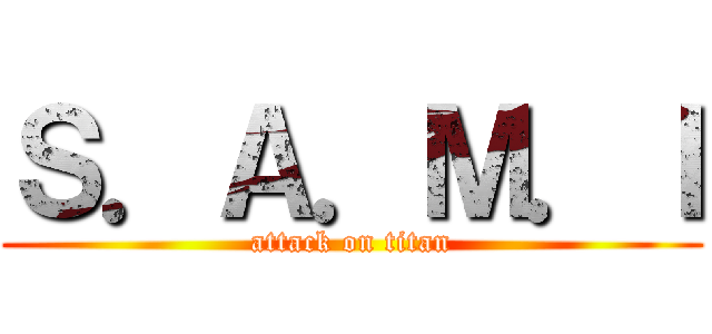 Ｓ．Ａ．Ｍ．Ｉ (attack on titan)