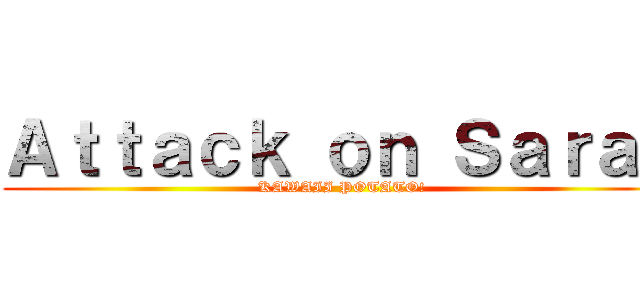 Ａｔｔａｃｋ ｏｎ Ｓａｒａｈ (KAWAII POTATO!)