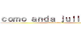 ｃｏｍｏ ａｎｄａ ｊｕｌｉａｎｅｒｏ (attack on titan)