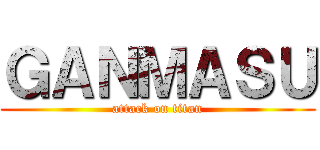 ＧＡＮＭＡＳＵ (attack on titan)
