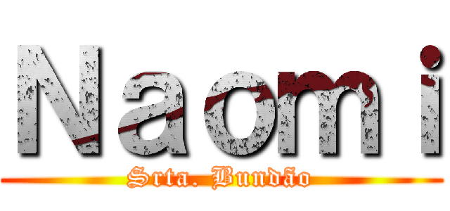 Ｎａｏｍｉ (Srta. Bundão)