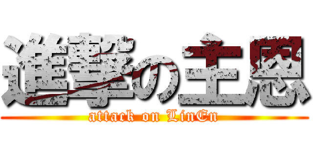 進撃の主恩 (attack on LinEn)
