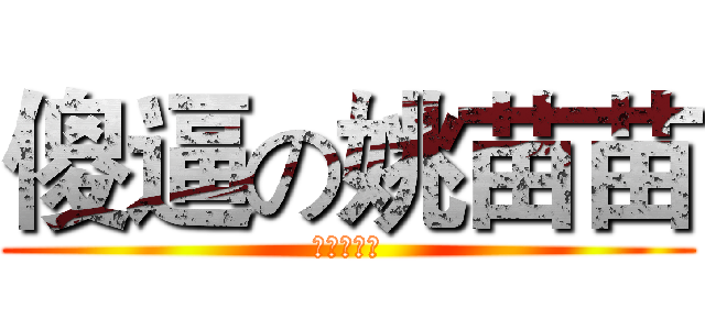 傻逼の姚苗苗 (你是傻逼蛮)