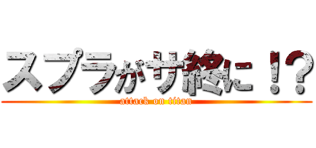 スプラがサ終に！？ (attack on titan)