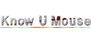 Ｋｎｏｗ Ｕ Ｍｏｕｓｅ (Good~)