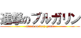 進撃のブルガリン (attack on bury grain)
