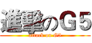 進擊のＧ５ (attack on G5)