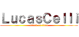 ＬｕｃａｓＣｅｌｌｉ (attack on titan)