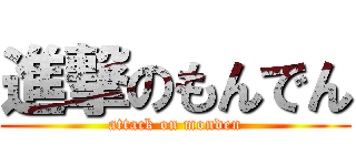 進撃のもんでん (attack on monden)