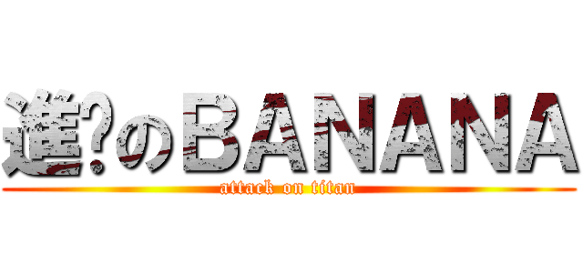 進擊のＢＡＮＡＮＡ (attack on titan)