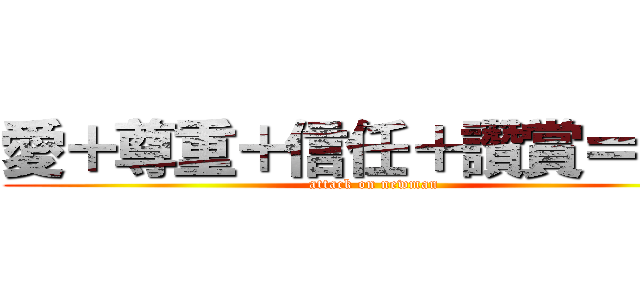 愛＋尊重＋信任＋讚賞＝自信 (attack on newman)