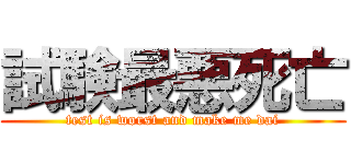 試験最悪死亡 (test is worst and make me dai)