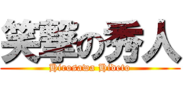 笑撃の秀人 (Hirosawa Hideto)