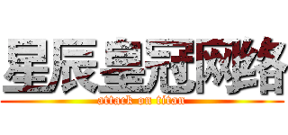 星辰皇冠网络 (attack on titan)